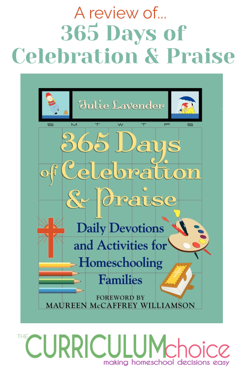 It’s easy. It’s done for you. Those two criteria really appeal to me as a homeschool mother. Julie Lavender has done all the work. Pull out her 365 Days of Celebration and Praise to start the day. It’s appropriate for all ages. A full year of family devotionals.