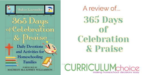 It’s easy. It’s done for you. Those two criteria really appeal to me as a homeschool mother. Julie Lavender has done all the work. Pull out her 365 Days of Celebration and Praise to start the day. It’s appropriate for all ages. A full year of family devotionals.