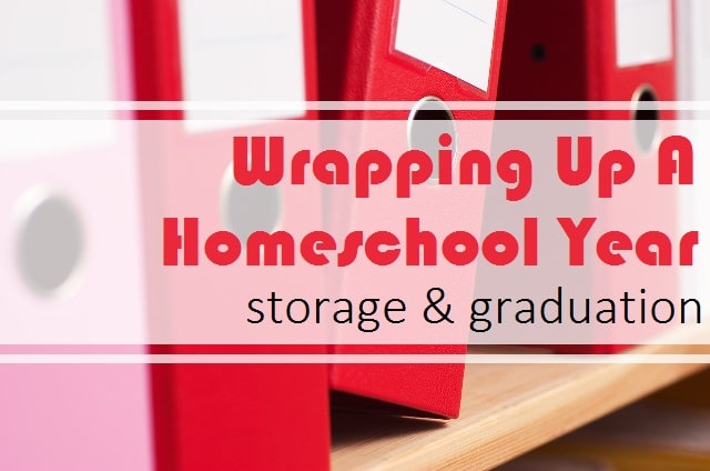 Wrapping Up a Homeschool Year – Storage Ideas & Graduation