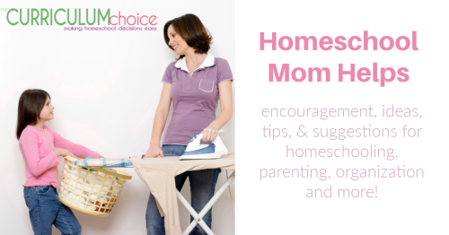 Homeschool Mom Helps: encouragement, ideas, tips, and suggestions for homeschooling, parenting, organization and more! From the veteran homeschoolers at The Curriculum Choice