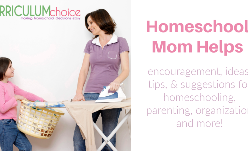 Homeschool Mom Helps: encouragement, ideas, tips, and suggestions for homeschooling, parenting, organization and more! From the veteran homeschoolers at The Curriculum Choice